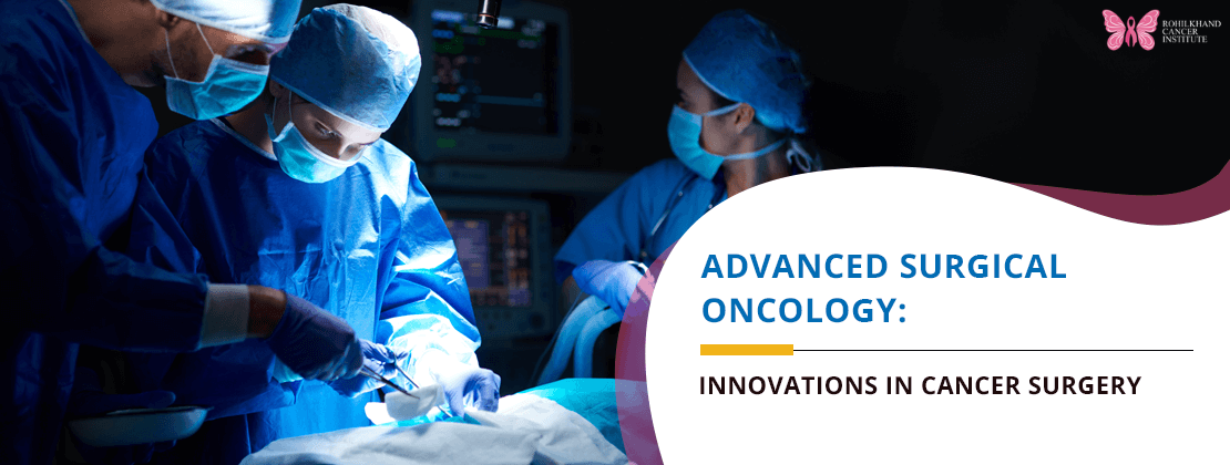 Best Surgical Oncologist in Moradabad – Advanced Cancer Care at Rohilkhand Cancer Institute